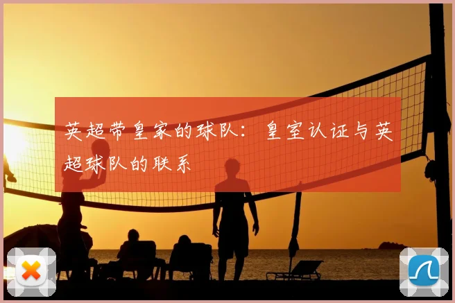 英超带皇家的球队：皇室认证与英超球队的联系
