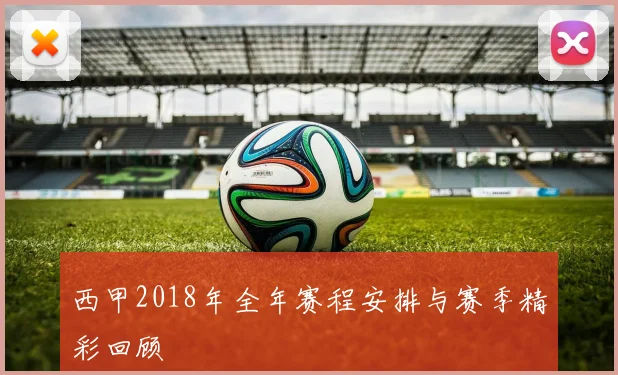 西甲2018年全年赛程安排与赛季精彩回顾